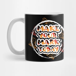 Make Your Mark Today Motivational And Inspirational Mug